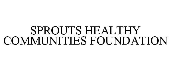 SPROUTS HEALTHY COMMUNITIES FOUNDATION