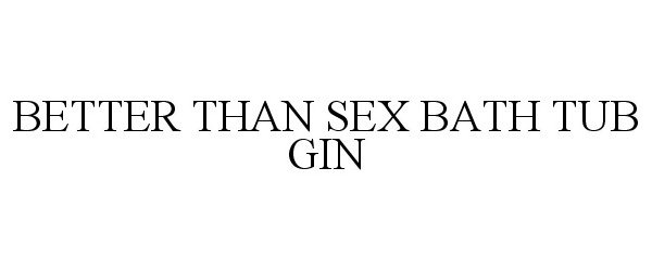  BETTER THAN SEX BATH TUB GIN