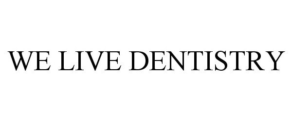  WE LIVE DENTISTRY