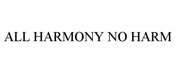 Trademark Logo ALL HARMONY NO HARM