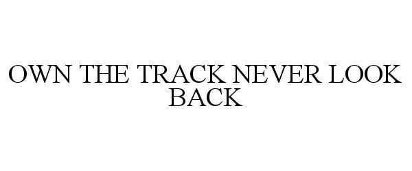  OWN THE TRACK NEVER LOOK BACK