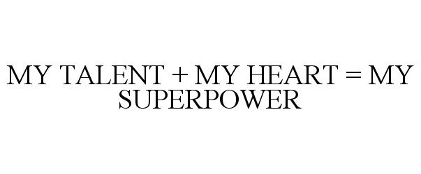 Trademark Logo MY TALENT + MY HEART = MY SUPERPOWER
