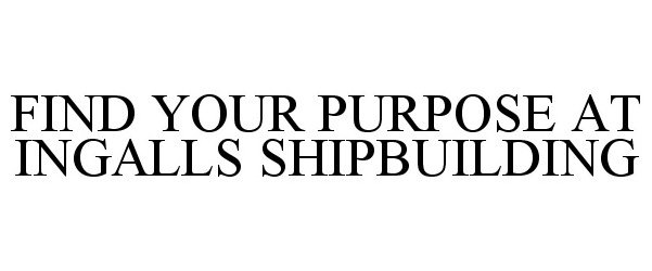  FIND YOUR PURPOSE AT INGALLS SHIPBUILDING