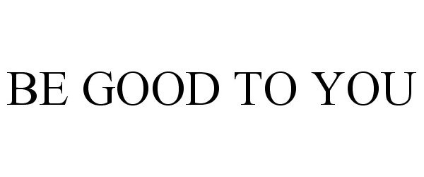  BE GOOD TO YOU