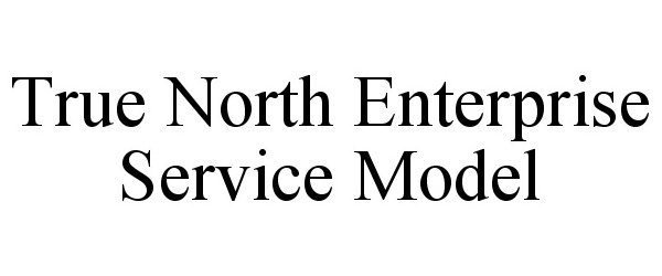  TRUE NORTH ENTERPRISE SERVICE MODEL