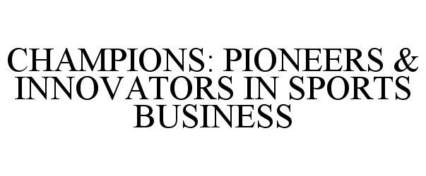 Trademark Logo CHAMPIONS: PIONEERS & INNOVATORS IN SPORTS BUSINESS