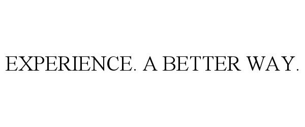 Trademark Logo EXPERIENCE. A BETTER WAY.