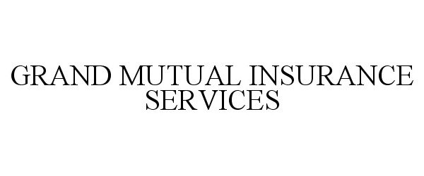  GRAND MUTUAL INSURANCE SERVICES