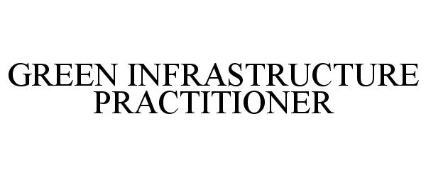 Trademark Logo GREEN INFRASTRUCTURE PRACTITIONER