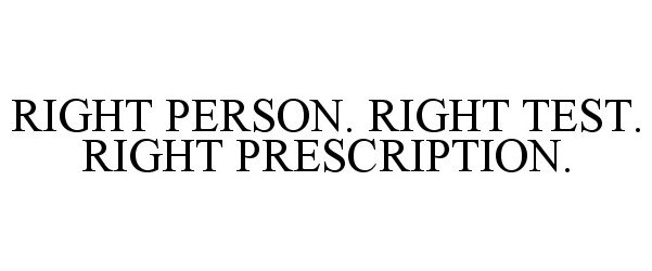  RIGHT PERSON. RIGHT TEST. RIGHT PRESCRIPTION.