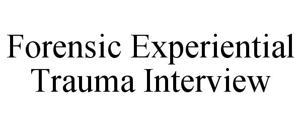 Trademark Logo FORENSIC EXPERIENTIAL TRAUMA INTERVIEW