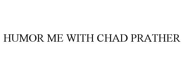  HUMOR ME WITH CHAD PRATHER
