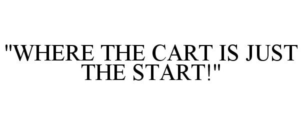  "WHERE THE CART IS JUST THE START!"