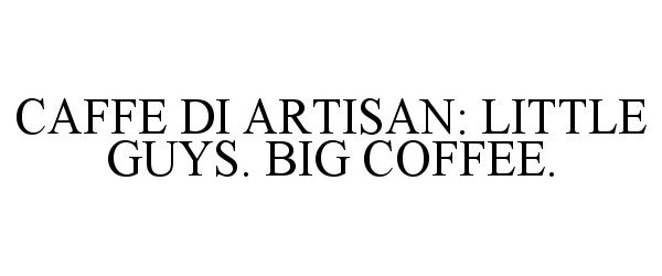  CAFFE DI ARTISAN: LITTLE GUYS. BIG COFFEE.