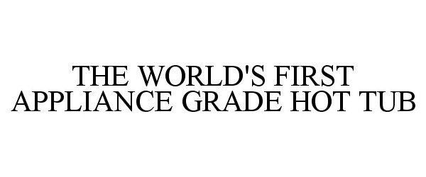 Trademark Logo THE WORLD'S FIRST APPLIANCE GRADE HOT TUB