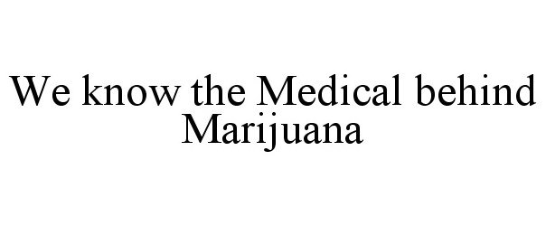 Trademark Logo WE KNOW THE MEDICAL BEHIND MARIJUANA