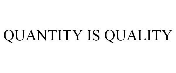  QUANTITY IS QUALITY