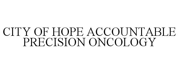 Trademark Logo CITY OF HOPE ACCOUNTABLE PRECISION ONCOLOGY