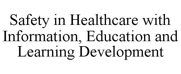  SAFETY IN HEALTHCARE WITH INFORMATION, EDUCATION AND LEARNING DEVELOPMENT