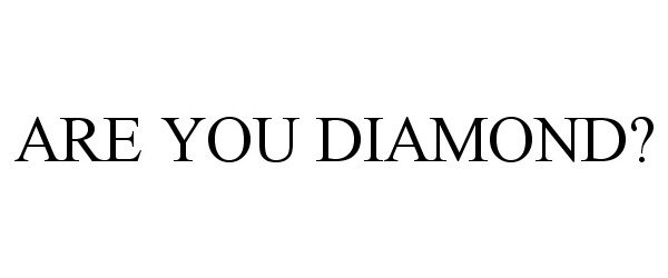  ARE YOU DIAMOND?