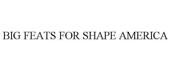  BIG FEATS FOR SHAPE AMERICA