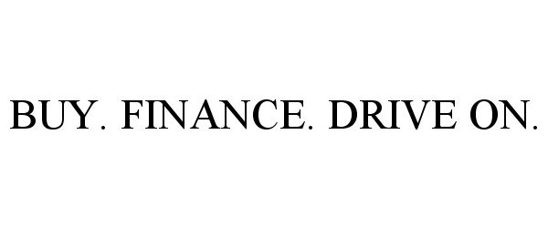 Trademark Logo BUY. FINANCE. DRIVE ON.