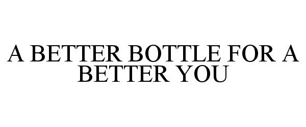  A BETTER BOTTLE FOR A BETTER YOU