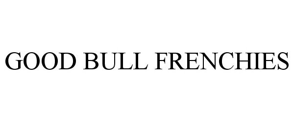  GOOD BULL FRENCHIES