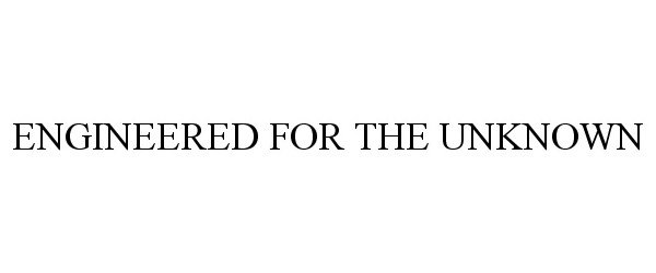 Trademark Logo ENGINEERED FOR THE UNKNOWN