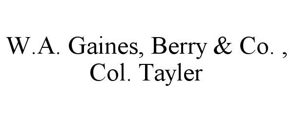  W.A. GAINES, BERRY &amp; CO. , COL. TAYLER