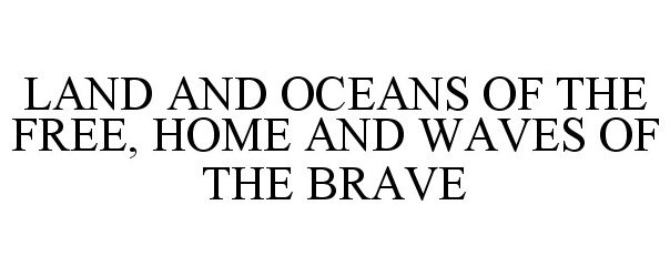  LAND AND OCEANS OF THE FREE, HOME AND WAVES OF THE BRAVE
