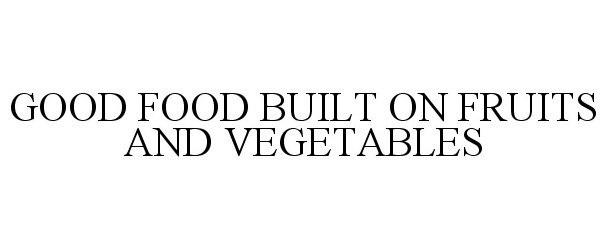  GOOD FOOD BUILT ON FRUITS AND VEGETABLES