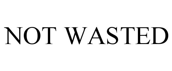  NOT WASTED