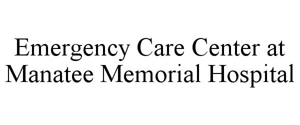 Trademark Logo EMERGENCY CARE CENTER AT MANATEE MEMORIAL HOSPITAL