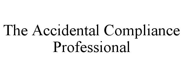  THE ACCIDENTAL COMPLIANCE PROFESSIONAL