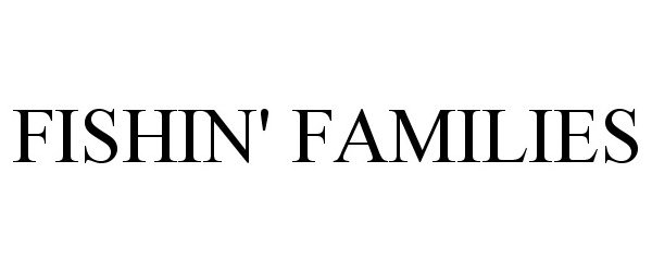 Trademark Logo FISHIN' FAMILIES