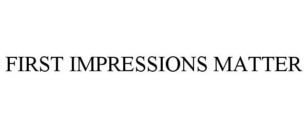 FIRST IMPRESSIONS MATTER