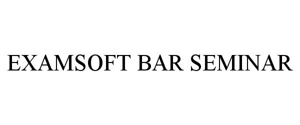 Trademark Logo EXAMSOFT BAR SEMINAR