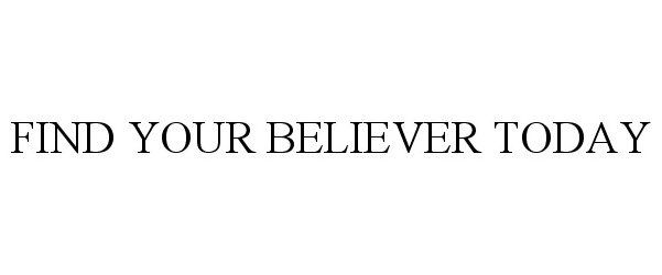  FIND YOUR BELIEVER TODAY