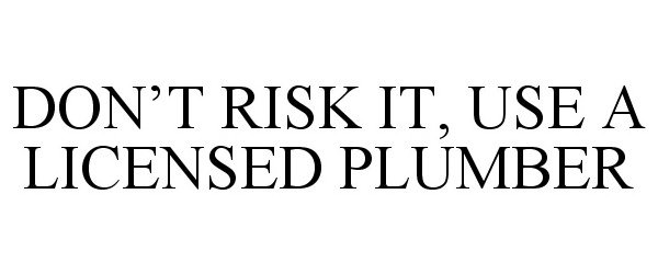  DON'T RISK IT, USE A LICENSED PLUMBER