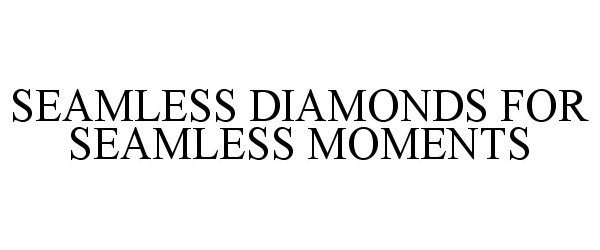  SEAMLESS DIAMONDS FOR SEAMLESS MOMENTS