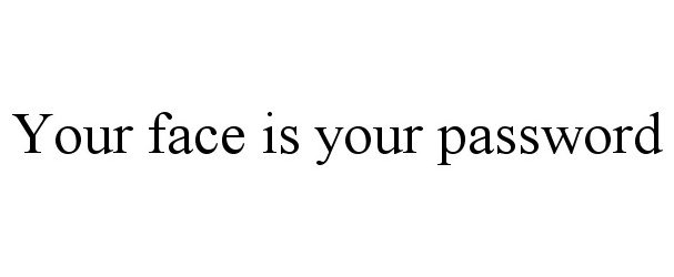  YOUR FACE IS YOUR PASSWORD