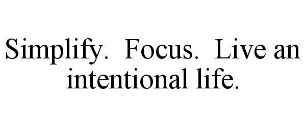  SIMPLIFY. FOCUS. LIVE AN INTENTIONAL LIFE.