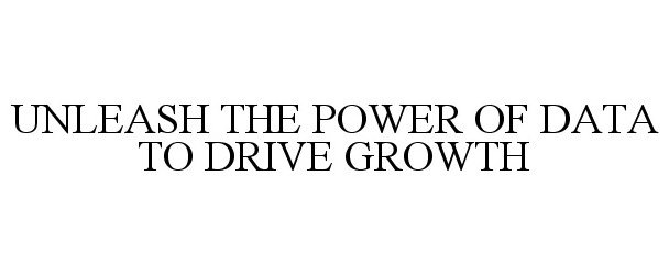  UNLEASH THE POWER OF DATA TO DRIVE GROWTH