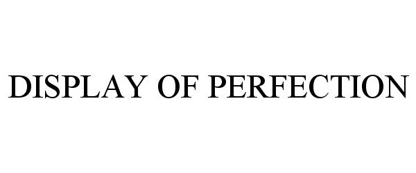Trademark Logo DISPLAY OF PERFECTION