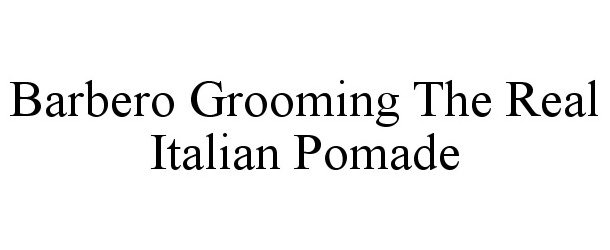 Trademark Logo BARBERO GROOMING THE REAL ITALIAN POMADE