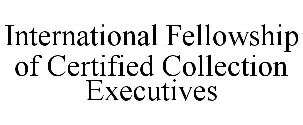 INTERNATIONAL FELLOWSHIP OF CERTIFIED COLLECTION EXECUTIVES