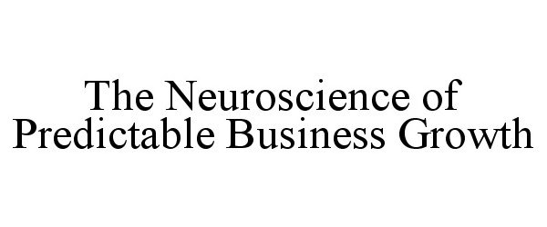 THE NEUROSCIENCE OF PREDICTABLE BUSINESS GROWTH