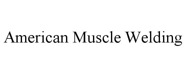 Trademark Logo AMERICAN MUSCLE WELDING