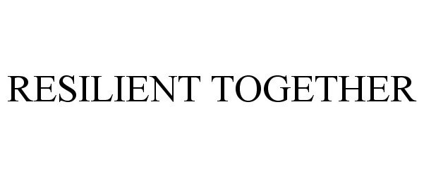 Trademark Logo RESILIENT TOGETHER